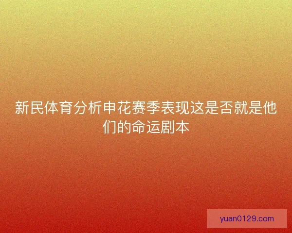 新民体育分析申花赛季表现这是否就是他们的命运剧本