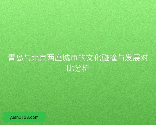 青岛与北京两座城市的文化碰撞与发展对比分析